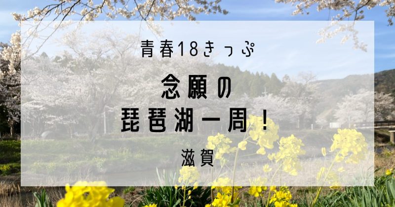 青春18きっぷで琵琶湖一周＜滋賀＞ | つきのさかずき
